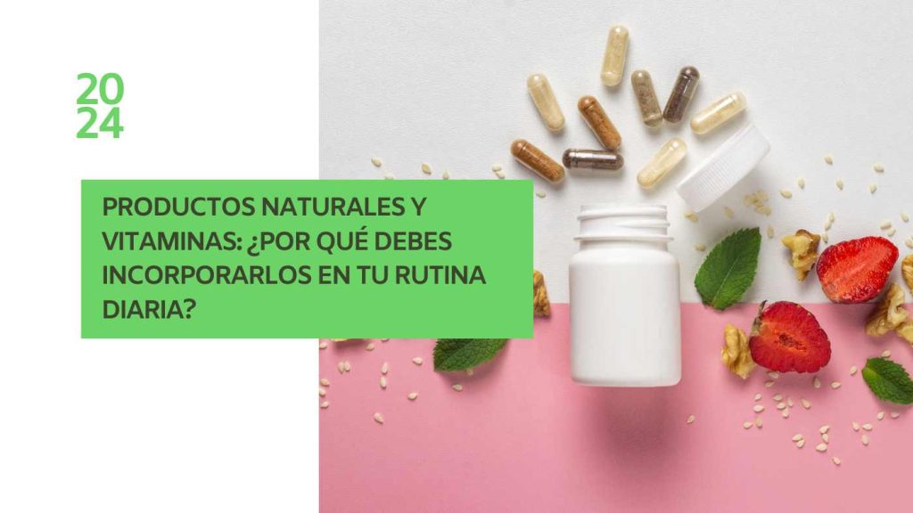 Productos Naturales y Vitaminas ¿Por qué Debes Incorporarlos en tu Rutina Diaria